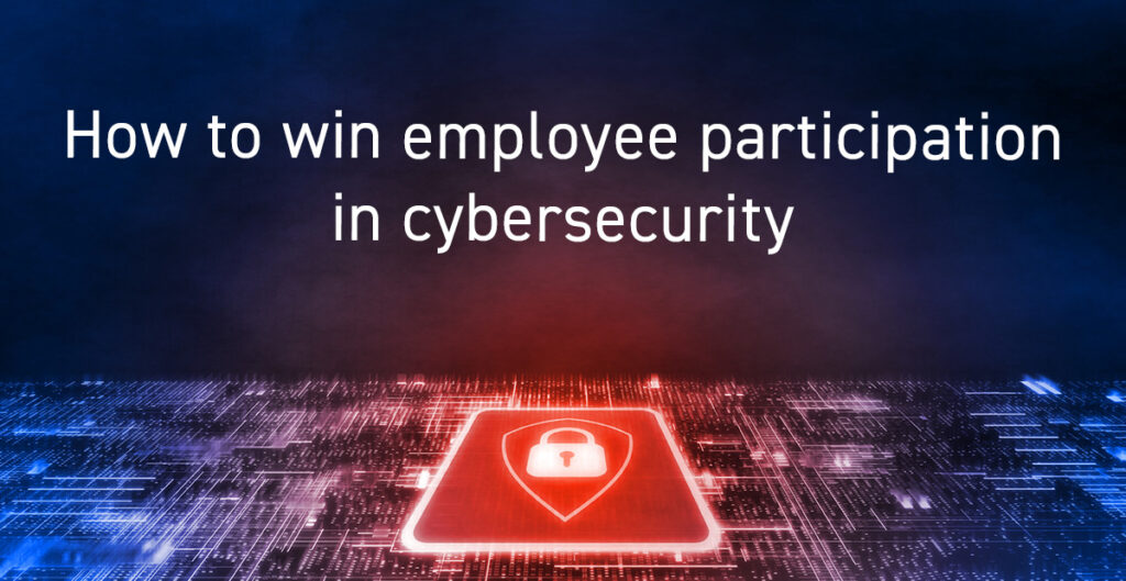 How to win employee participation in cybersecurity
